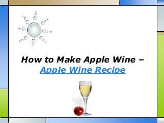 How to Make Apple Wine –
Apple Wine Recipe
 
