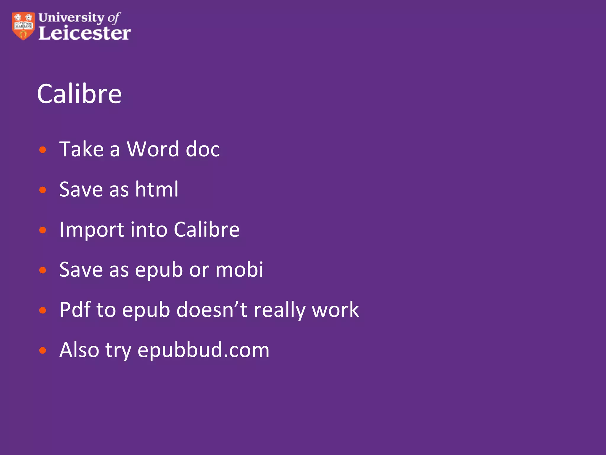 Calibre
• Take a Word doc
• Save as html
• Import into Calibre
• Save as epub or mobi
• Pdf to epub doesn’t really work
• Also try epubbud.com
 