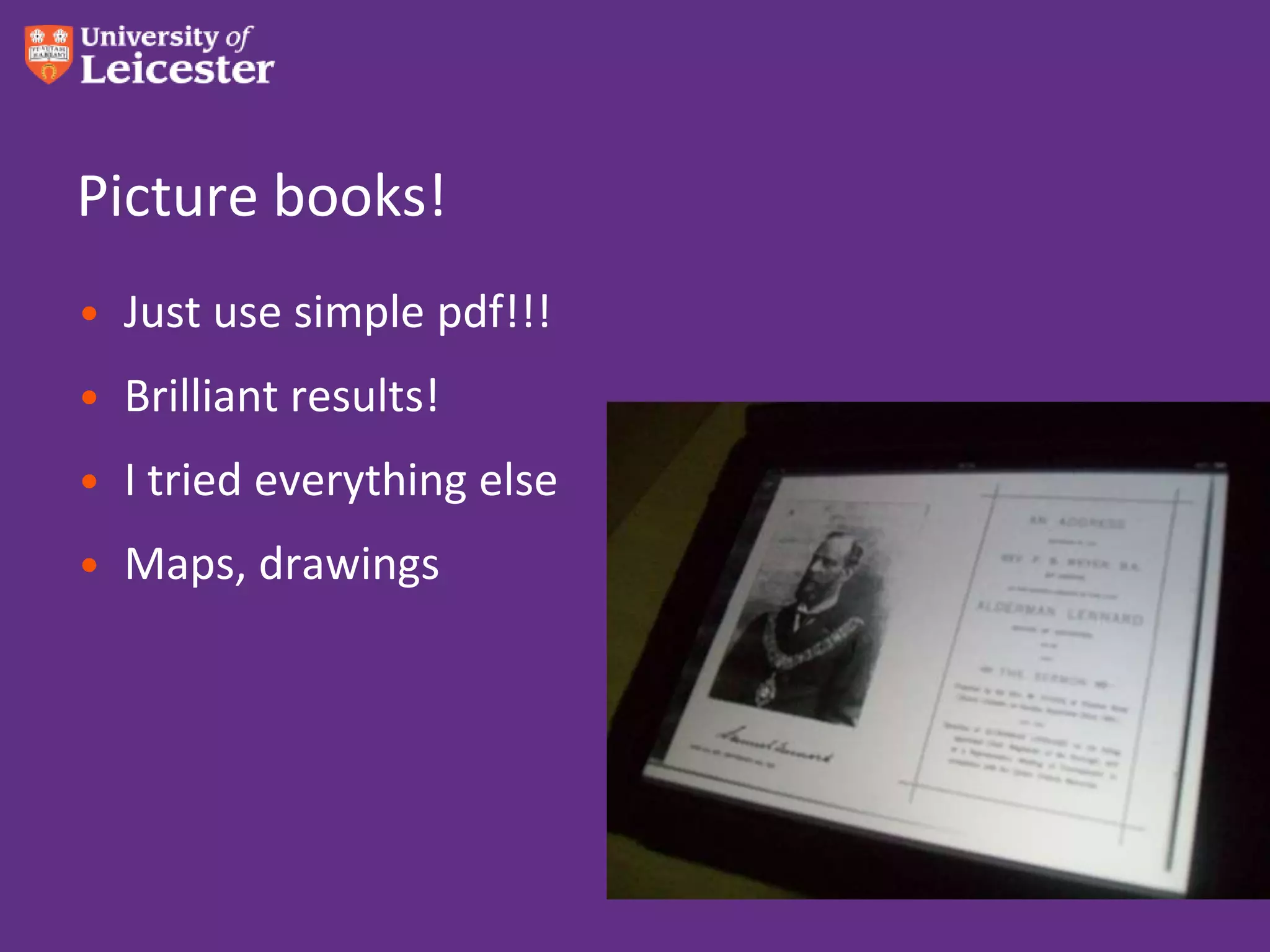 Picture books!
• Just use simple pdf!!!
• Brilliant results!
• I tried everything else
• Maps, drawings
 