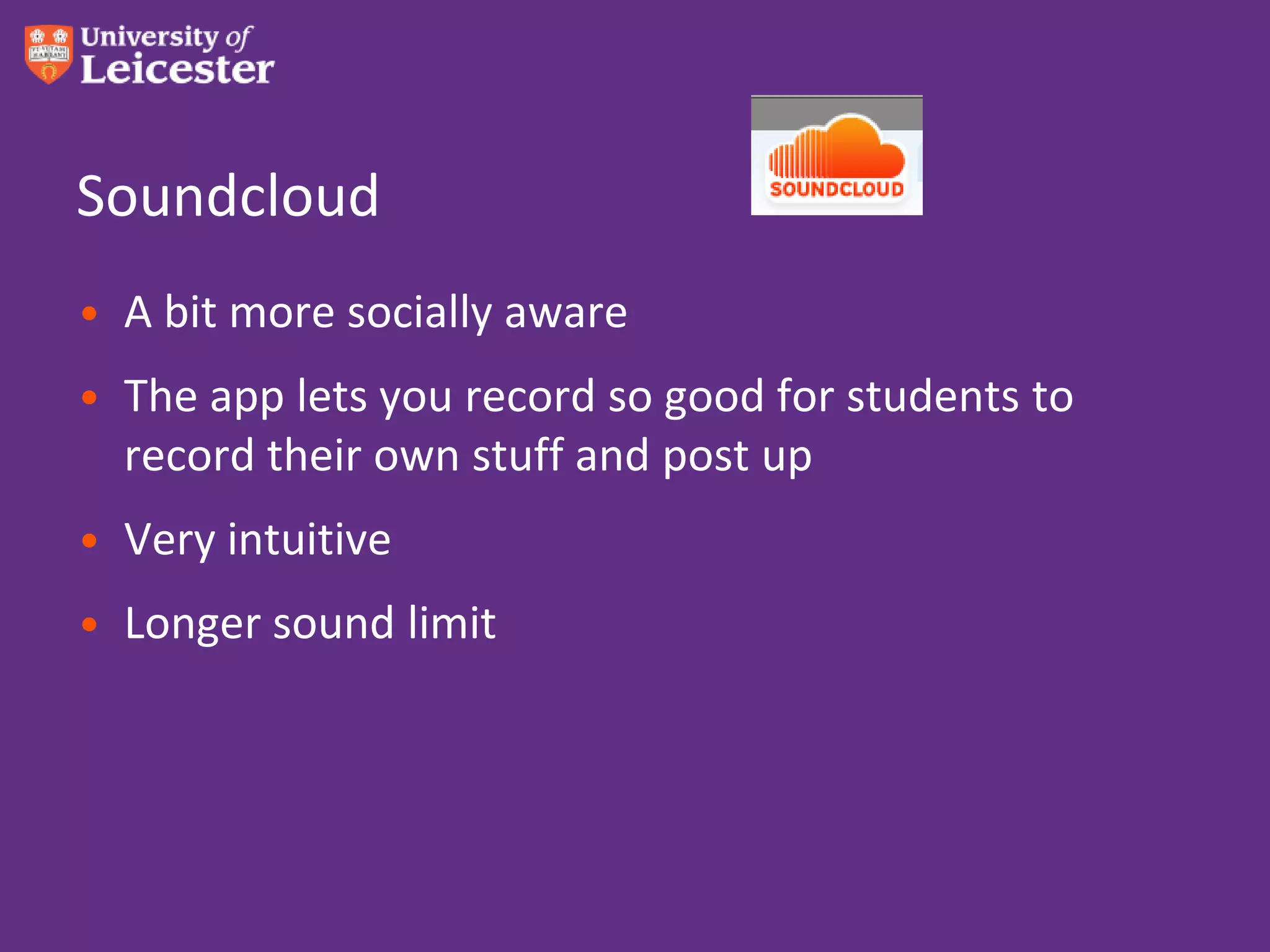 Soundcloud
• A bit more socially aware
• The app lets you record so good for students to
  record their own stuff and post up
• Very intuitive
• Longer sound limit
 