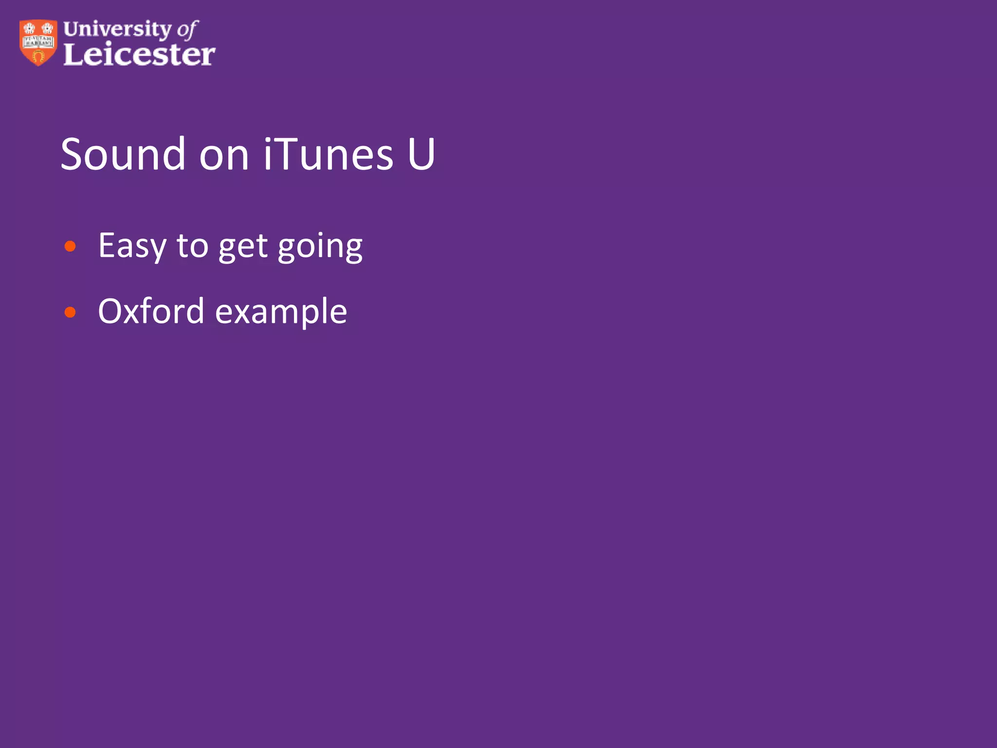 Sound on iTunes U
• Easy to get going
• Oxford example
 