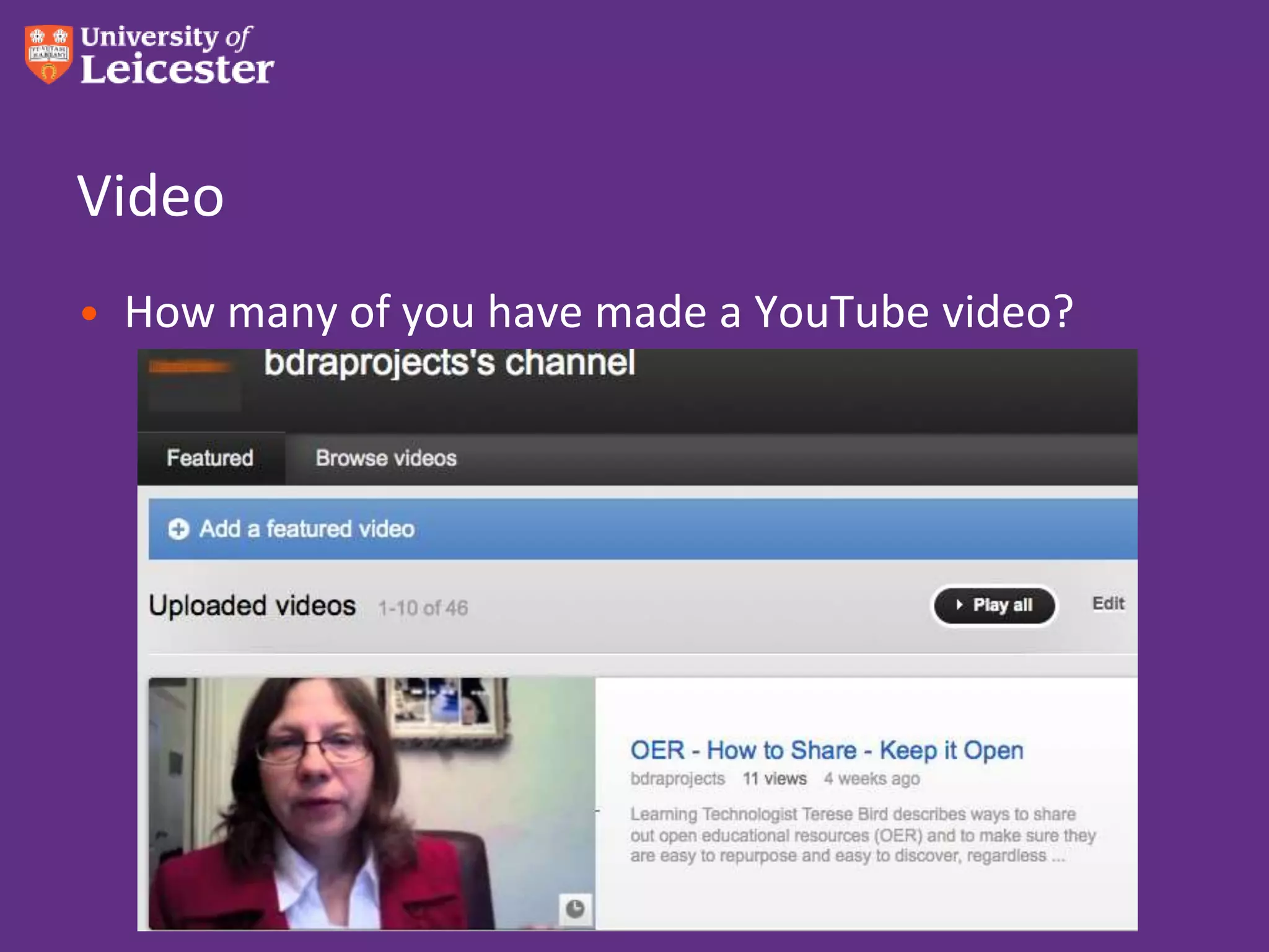 Video
• How many of you have made a YouTube video?
 