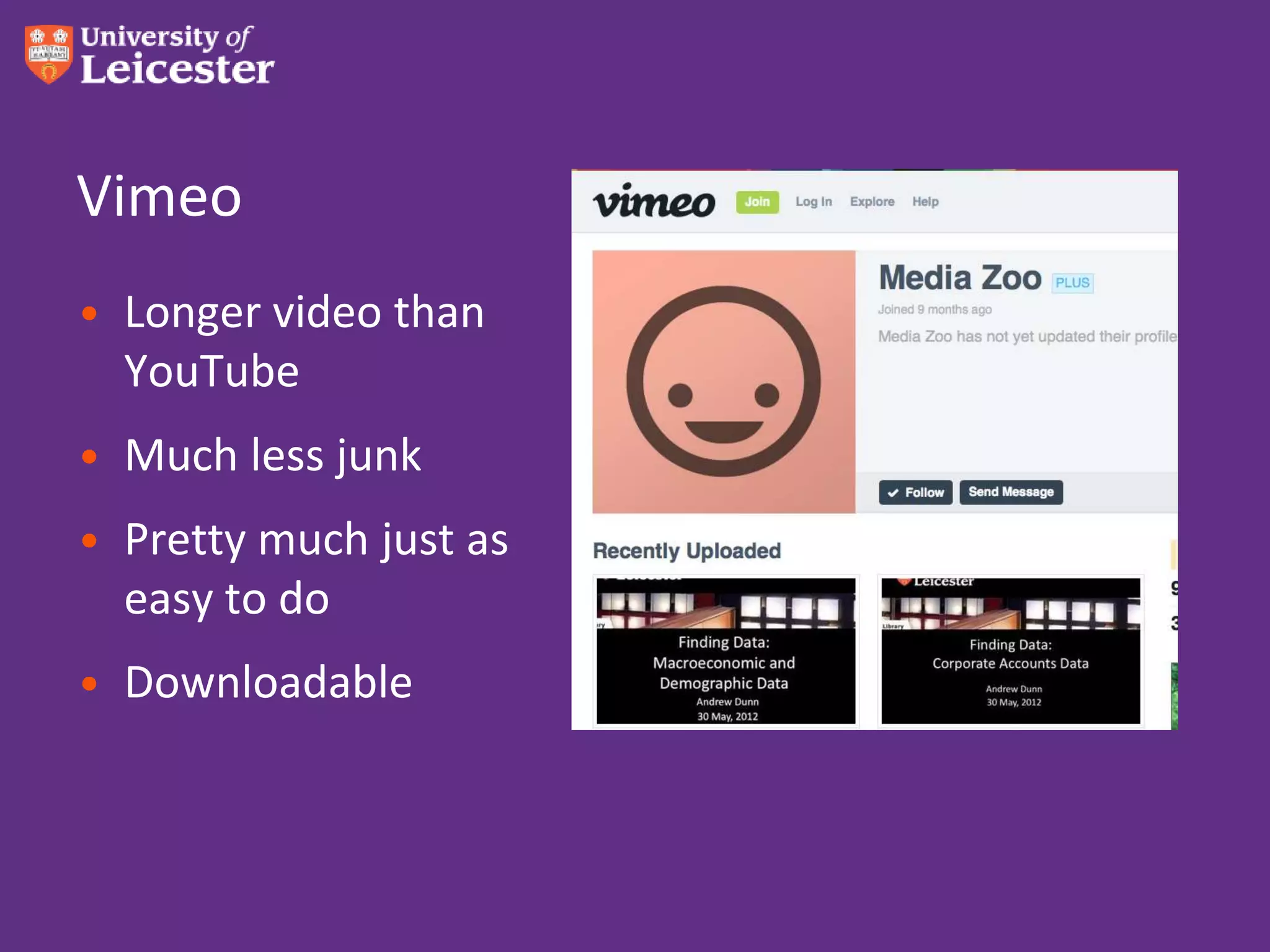 Vimeo
• Longer video than
  YouTube
• Much less junk
• Pretty much just as
  easy to do
• Downloadable
 