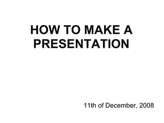 HOW TO MAKE A PRESENTATION ,[object Object]