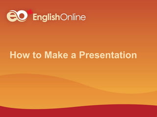 How to Make a Presentation
 