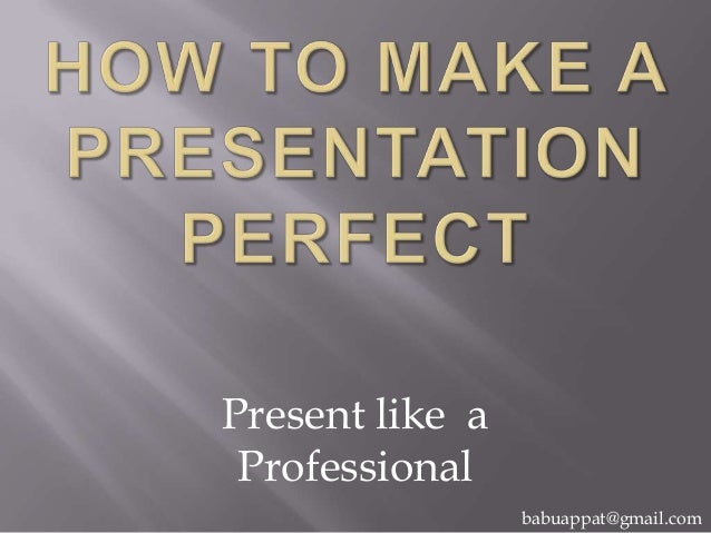How to make a presentation perfect- Take some tips, master some skills ...
