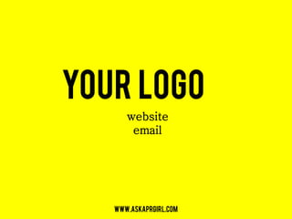 Your logo
      website
       email




   www.askaprgirl.com
 