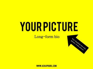 Your picture
   Long-form bio




   www.askaprgirl.com
 