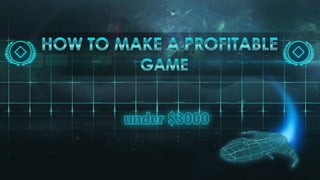 How to make a profitable
game
under $3000
 