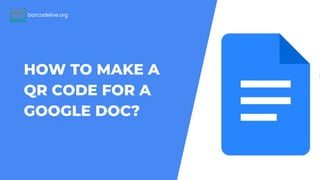 HOW TO MAKE A
QR CODE FOR A
GOOGLE DOC?
barcodelive.org
 