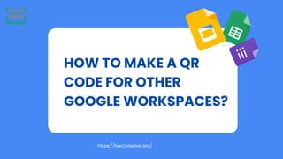 HOW TO MAKE A QR
CODE FOR OTHER
GOOGLE WORKSPACES?
https://barcodelive.org/
 
