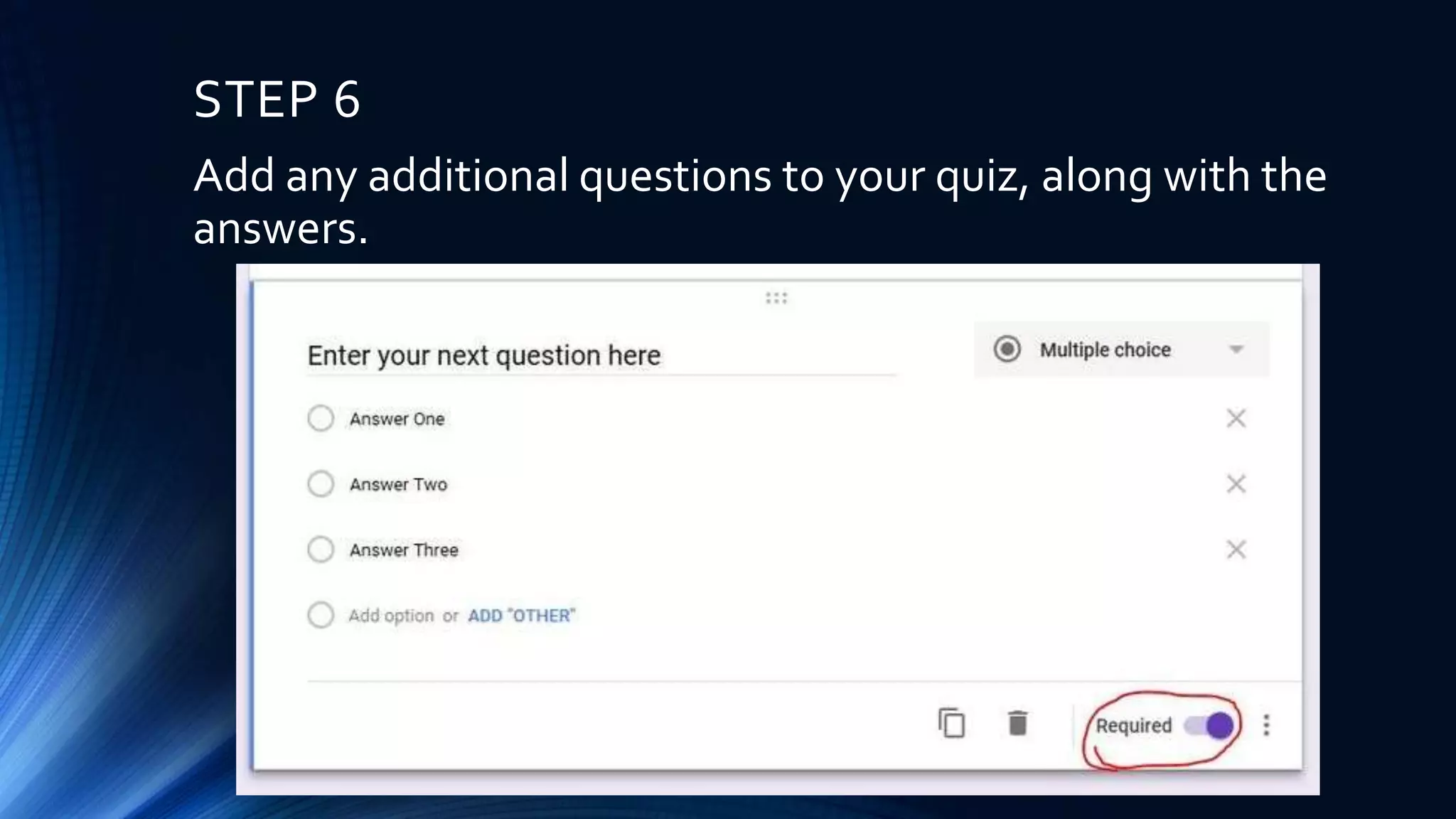 STEP 6
Add any additional questions to your quiz, along with the
answers.
 
