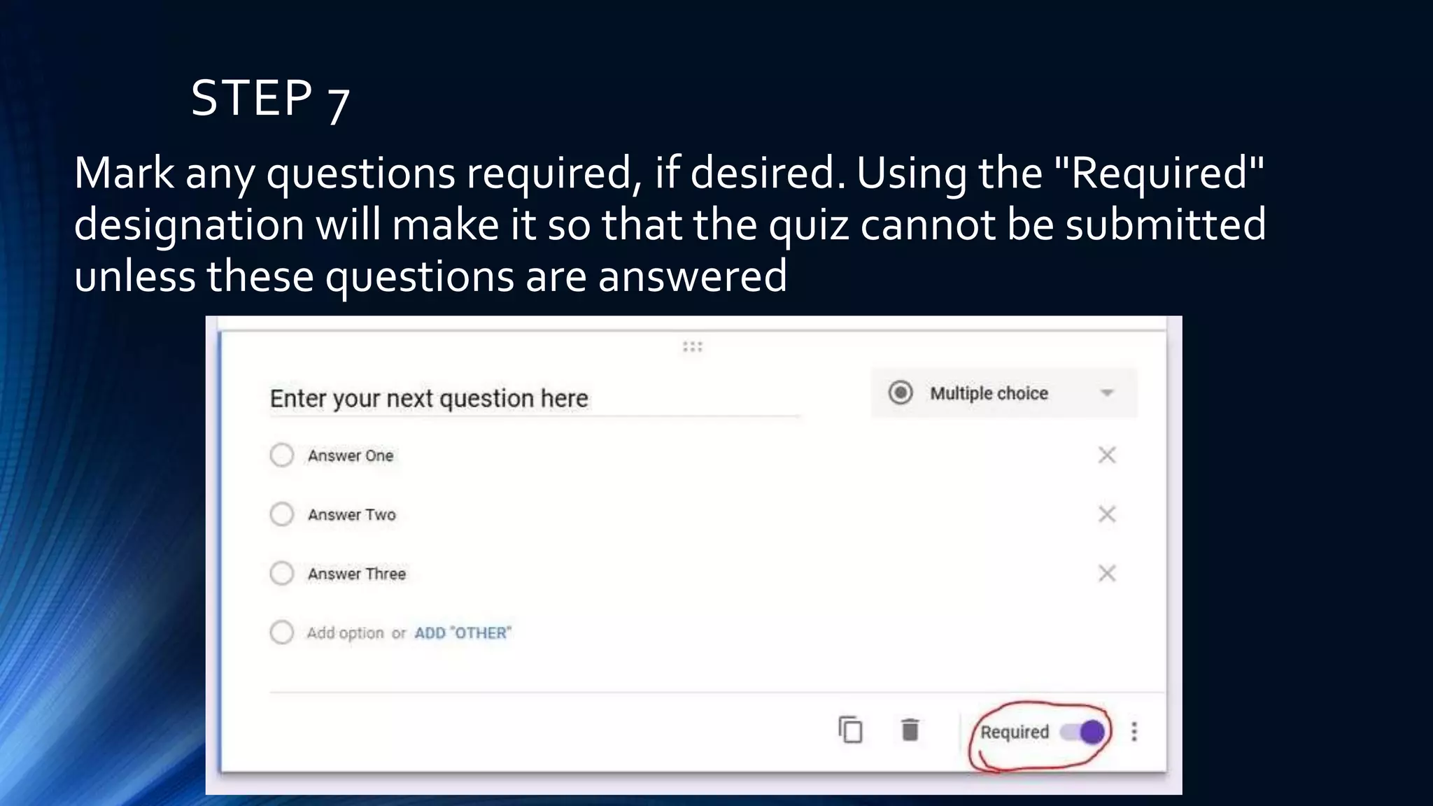 STEP 7
Mark any questions required, if desired. Using the "Required"
designation will make it so that the quiz cannot be submitted
unless these questions are answered
 