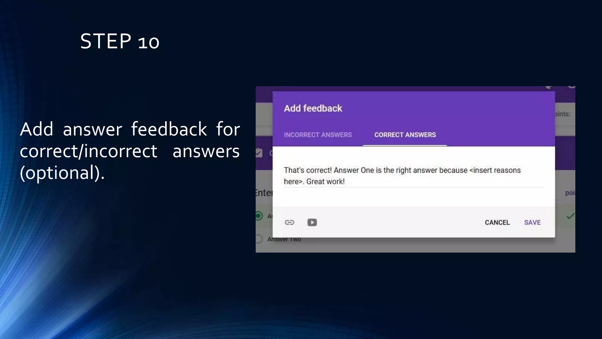 STEP 10
Add answer feedback for
correct/incorrect answers
(optional).
 