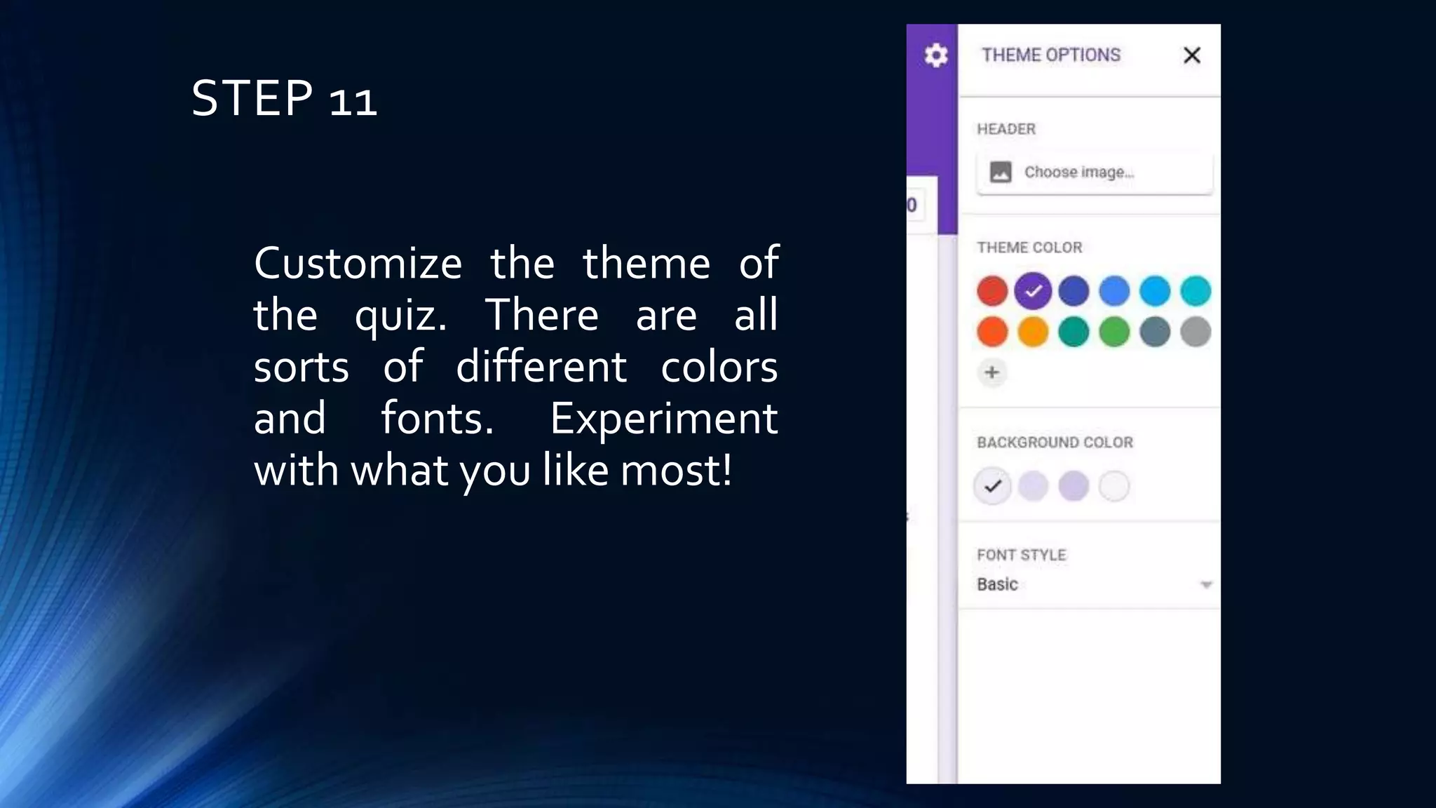 STEP 11
Customize the theme of
the quiz. There are all
sorts of different colors
and fonts. Experiment
with what you like most!
 