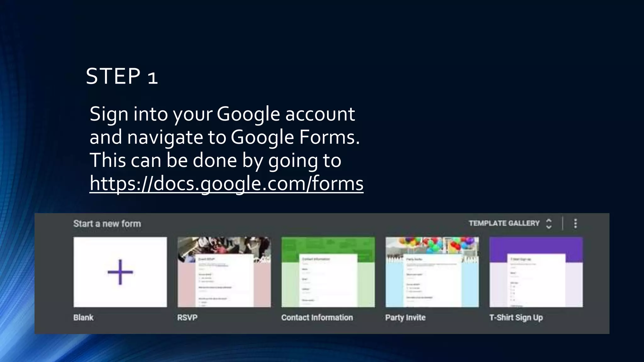STEP 1
Sign into your Google account
and navigate to Google Forms.
This can be done by going to
https://docs.google.com/forms
 