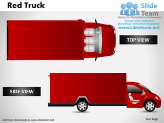 Red Truck



                                           TOP VIEW




      SIDE VIEW




Unlimited downloads at www.slideteam.net         Your Logo
 