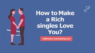 How toMake
a Rich
singles Love
You?
millionaire-matchdating.com
 