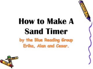 How to Make A
 Sand Timer
 