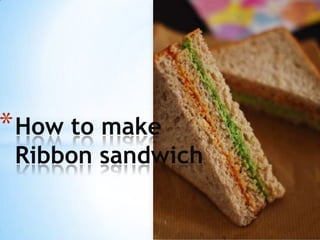 * How to make

Ribbon sandwich
1

 