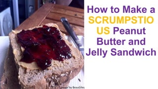 How to Make a
SCRUMPSTIO
US Peanut
Butter and
Jelly Sandwich
Image by BeauGiles
 