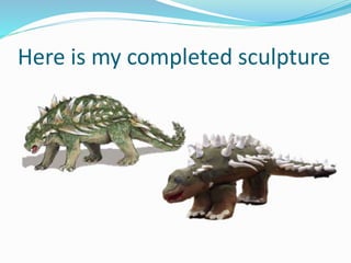 Here is my completed sculpture
 