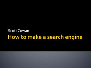 How to make a search engine Scott Cowan 