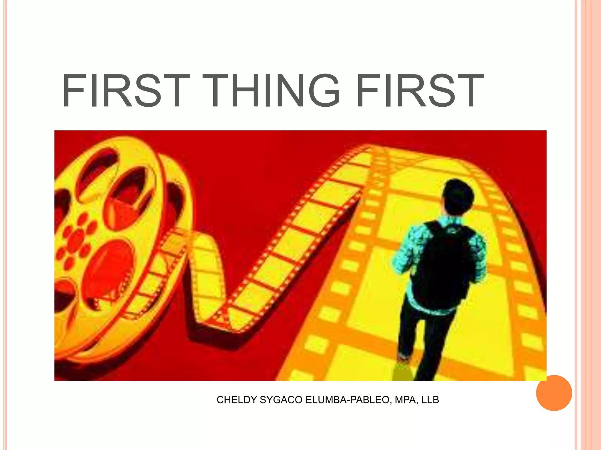 FIRST THING FIRST
CHELDY SYGACO ELUMBA-PABLEO, MPA, LLB
 