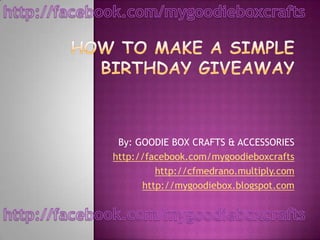 By: GOODIE BOX CRAFTS & ACCESSORIES
http://facebook.com/mygoodieboxcrafts
         http://cfmedrano.multiply.com
      http://mygoodiebox.blogspot.com
 
