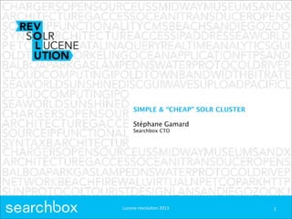 Lucene  revolu+on  2013
SIMPLE & “CHEAP” SOLR CLUSTER
Stéphane Gamard
Searchbox CTO
1Lucene  revolu+on  2013
 
