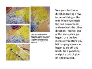 Sew your book one
direction leaving a few
inches of string at the
end. When you reach
the end turn around
and sew back the...