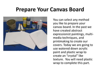 Prepare Your Canvas Board
You can select any method
you like to prepare your
canvas board. In the past we
have created abs...