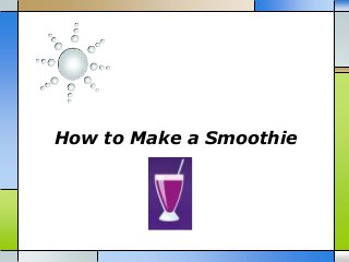 How to Make a Smoothie
 