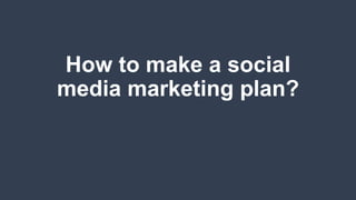 How to make a social
media marketing plan?
 