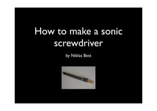 How to make a sonic
   screwdriver
      by Niklas Best
 