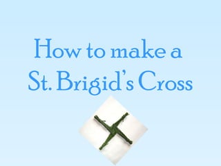 How to make a
St. Brigid’s Cross
 