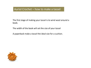 The first stage of making your tassel is to wind wool around a
book.
The width of the book will set the size of your tassel
A paperback make a tassel the ideal size for a cushion.
Auriol Crochet – how to make a tassel
 