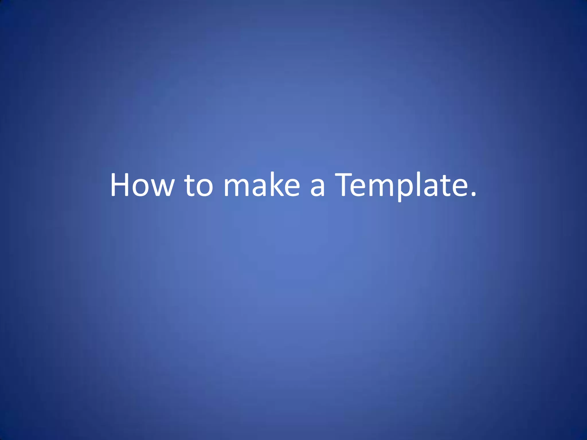 How to make a Template.
