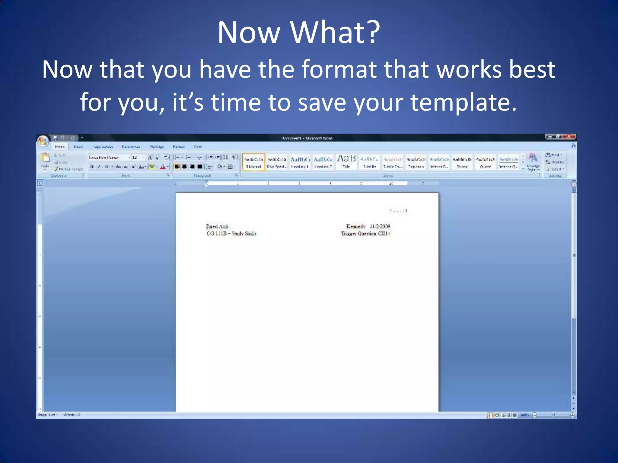 Now What?Now that you have the format that works best for you, it’s time to save your template.