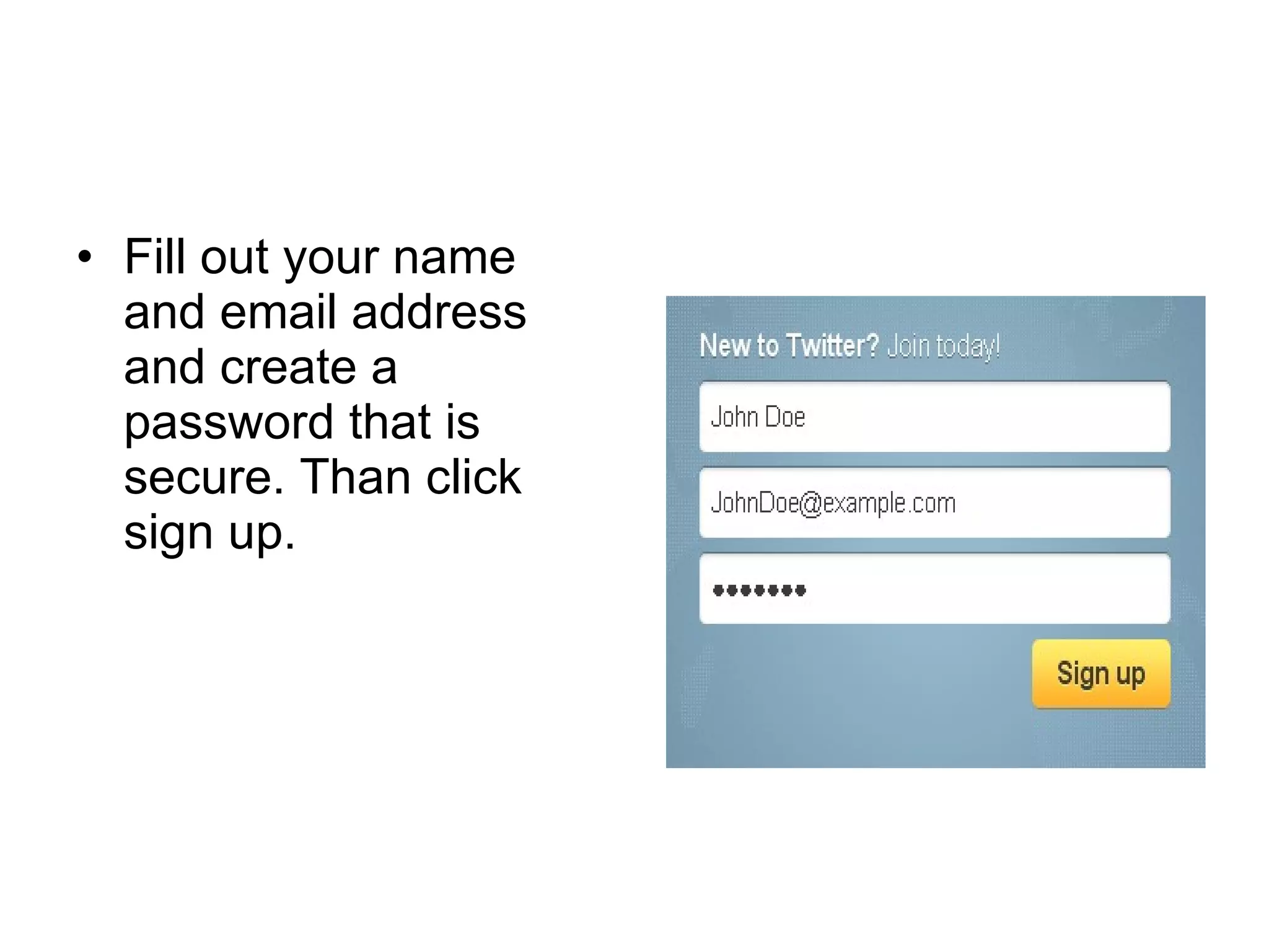 Fill out your name and email address and create a password that is secure. Than click sign up.