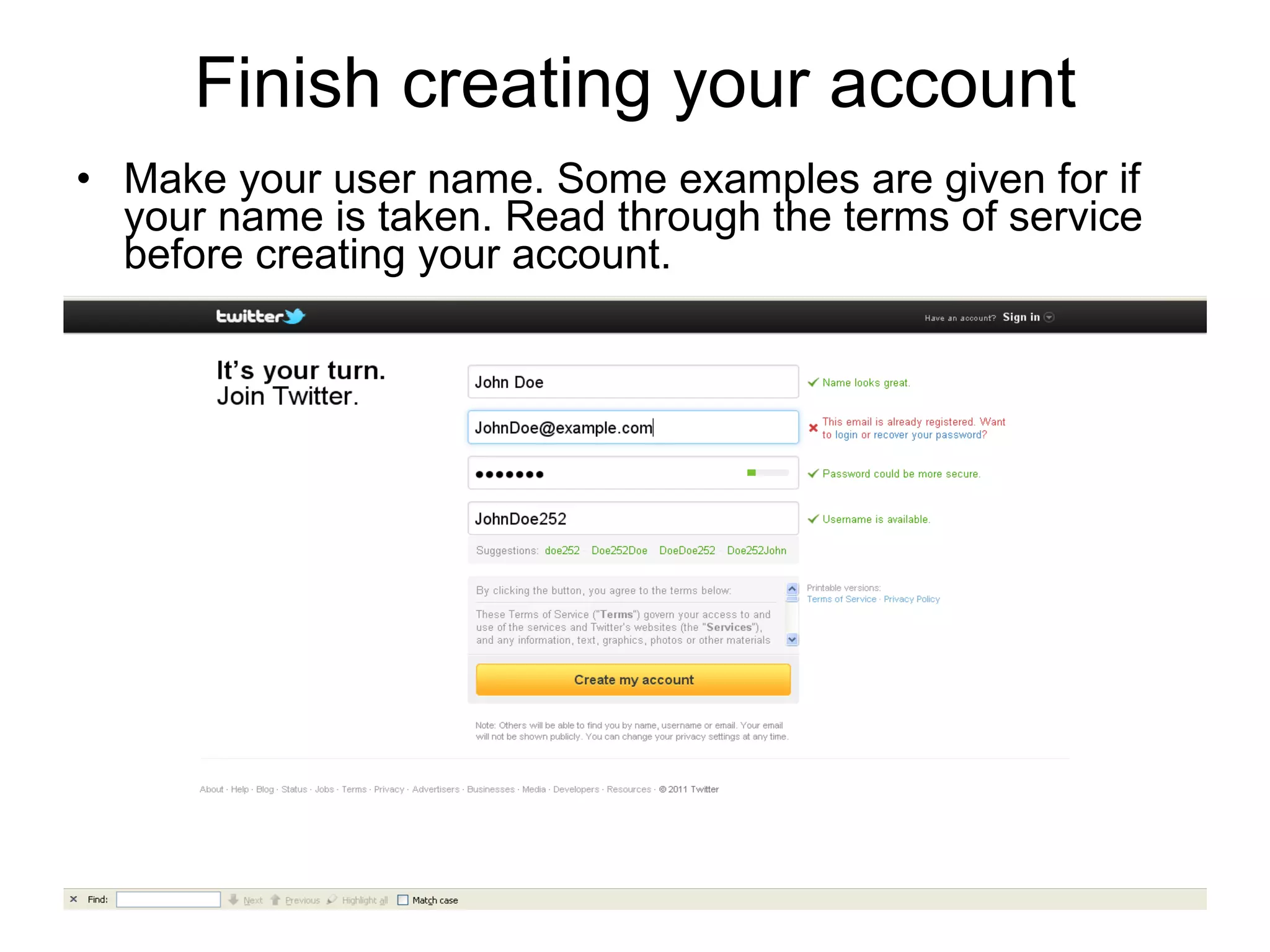 Finish creating your account Make your user name. Some examples are given for if your name is taken. Read through the terms of service before creating your account.