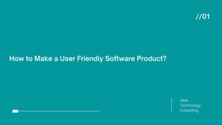 Jalan
Technology
Consulting
//01
How to Make a User Friendly Software Product?
 