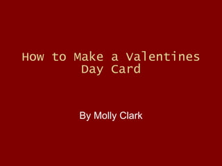 How to Make a Valentines Day Card By Molly Clark 