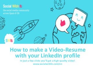 How to make a Video-Resume
with your LinkedIn profile
In just a few clicks you’ll get a high-quality video!
www.socialwithit.com/en

 