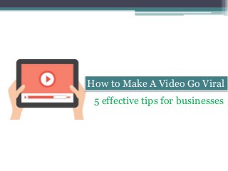How to Make A Video Go Viral
5 effective tips for businesses
 