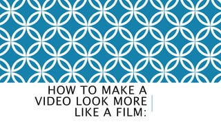HOW TO MAKE A
VIDEO LOOK MORE
LIKE A FILM:
 