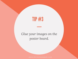 TIP #3
Glue your images on the
poster board.
w w w . t h r i v e l o u n g e d c . c o m
 