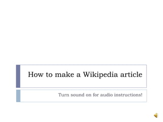 How to make a Wikipedia article

        Turn sound on for audio instructions!
 