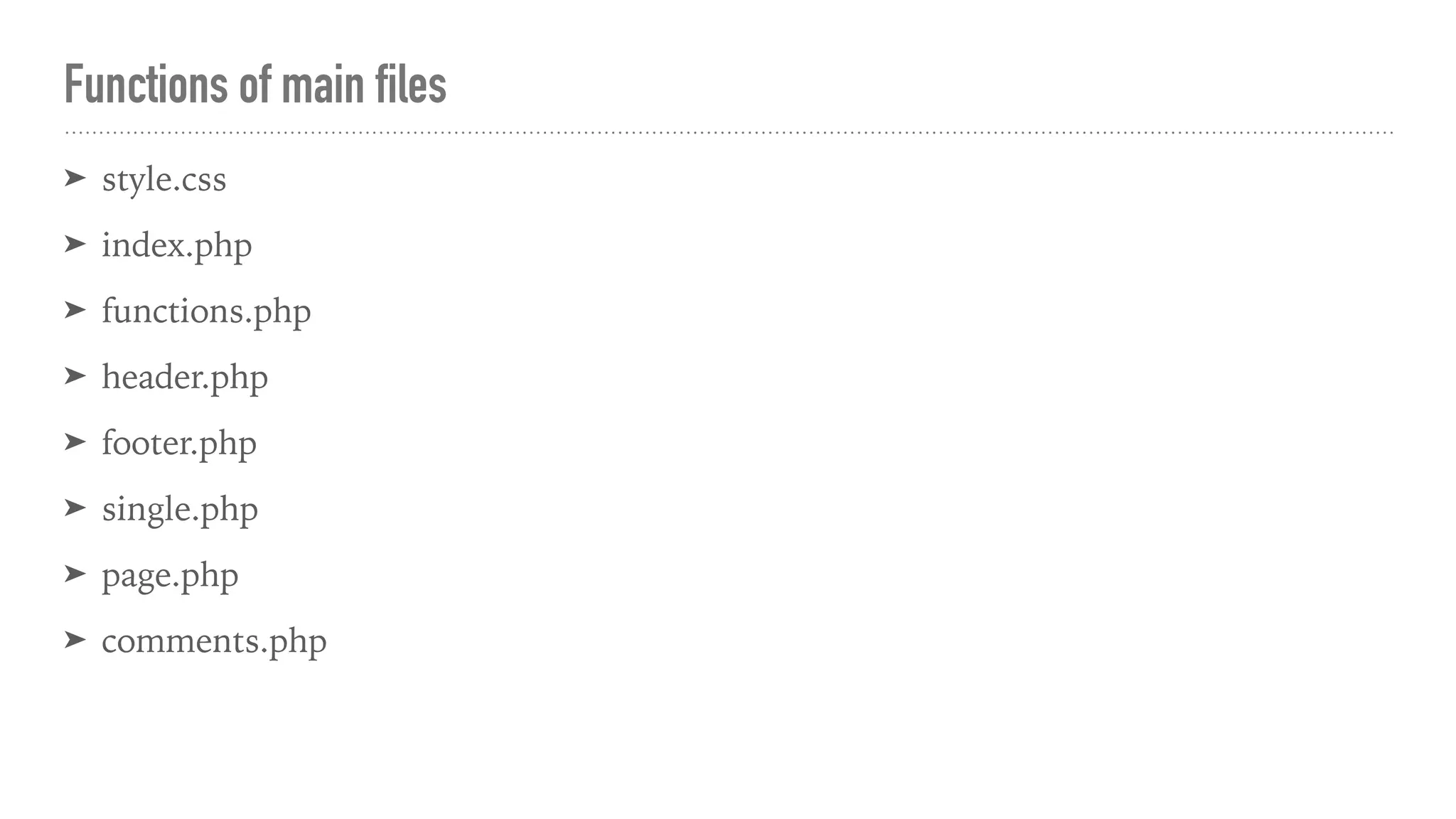 Functions of main files
➤ style.css
➤ index.php
➤ functions.php
➤ header.php
➤ footer.php
➤ single.php
➤ page.php
➤ comments.php
 
