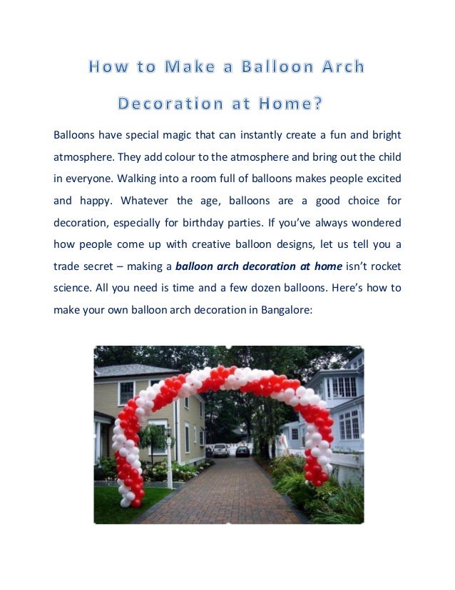 Balloons have special magic that can instantly create a fun and bright
atmosphere. They add colour to the atmosphere and bring out the child
in everyone. Walking into a room full of balloons makes people excited
and happy. Whatever the age, balloons are a good choice for
decoration, especially for birthday parties. If you’ve always wondered
how people come up with creative balloon designs, let us tell you a
trade secret – making a balloon arch decoration at home isn’t rocket
science. All you need is time and a few dozen balloons. Here’s how to
make your own balloon arch decoration in Bangalore:
 